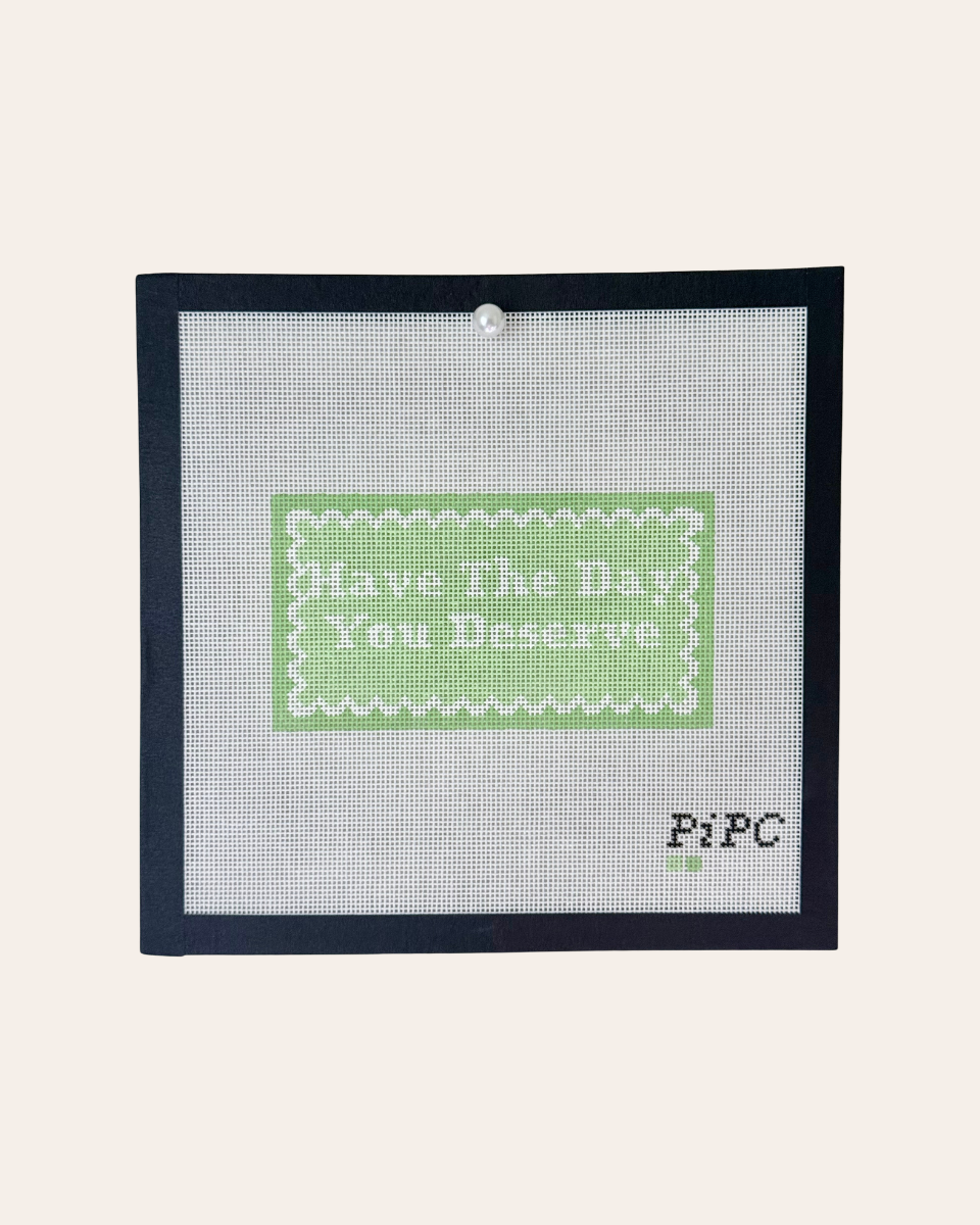 Have the Day you Deserve - Needlepoint Canvas