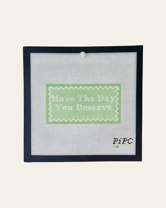 Have the Day you Deserve - Needlepoint Canvas