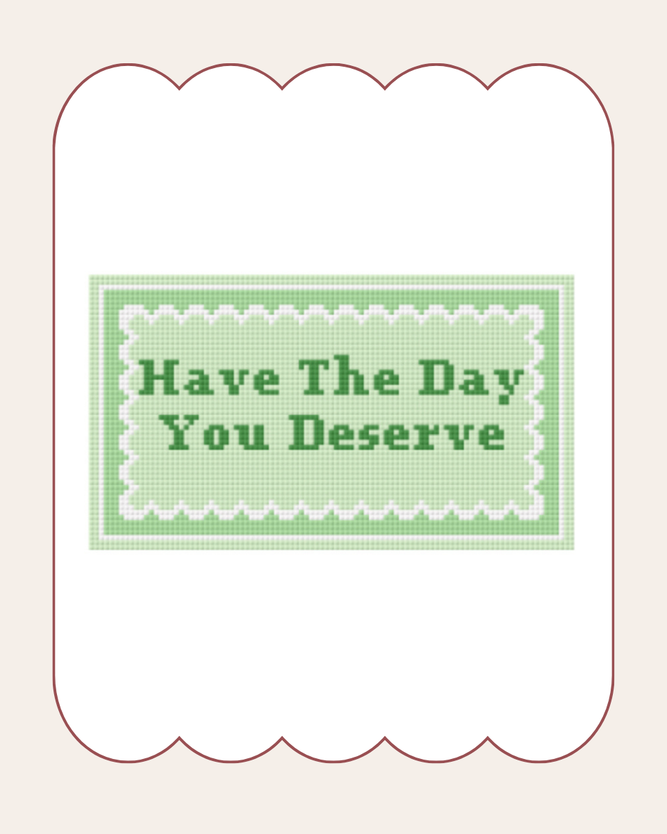 Have The Day You Deserve - Digital Chart Download