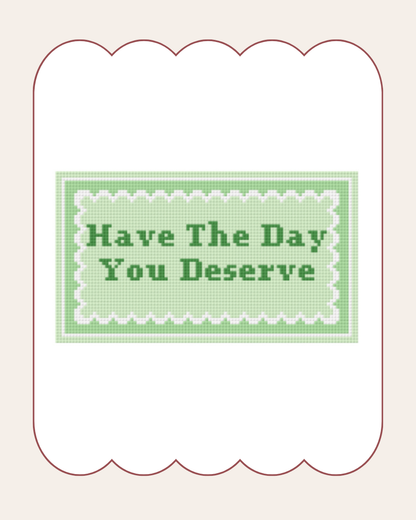 Have The Day You Deserve - Digital Chart Download