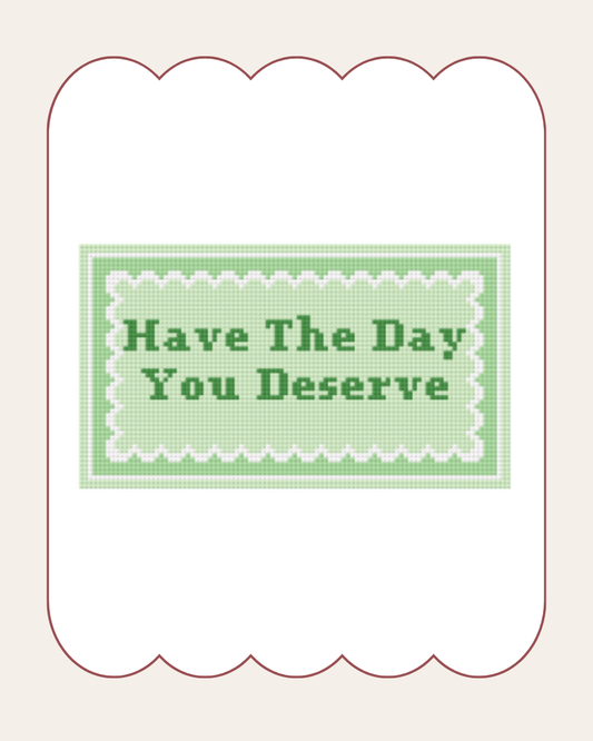 Have The Day You Deserve - Cross Stitch Kit