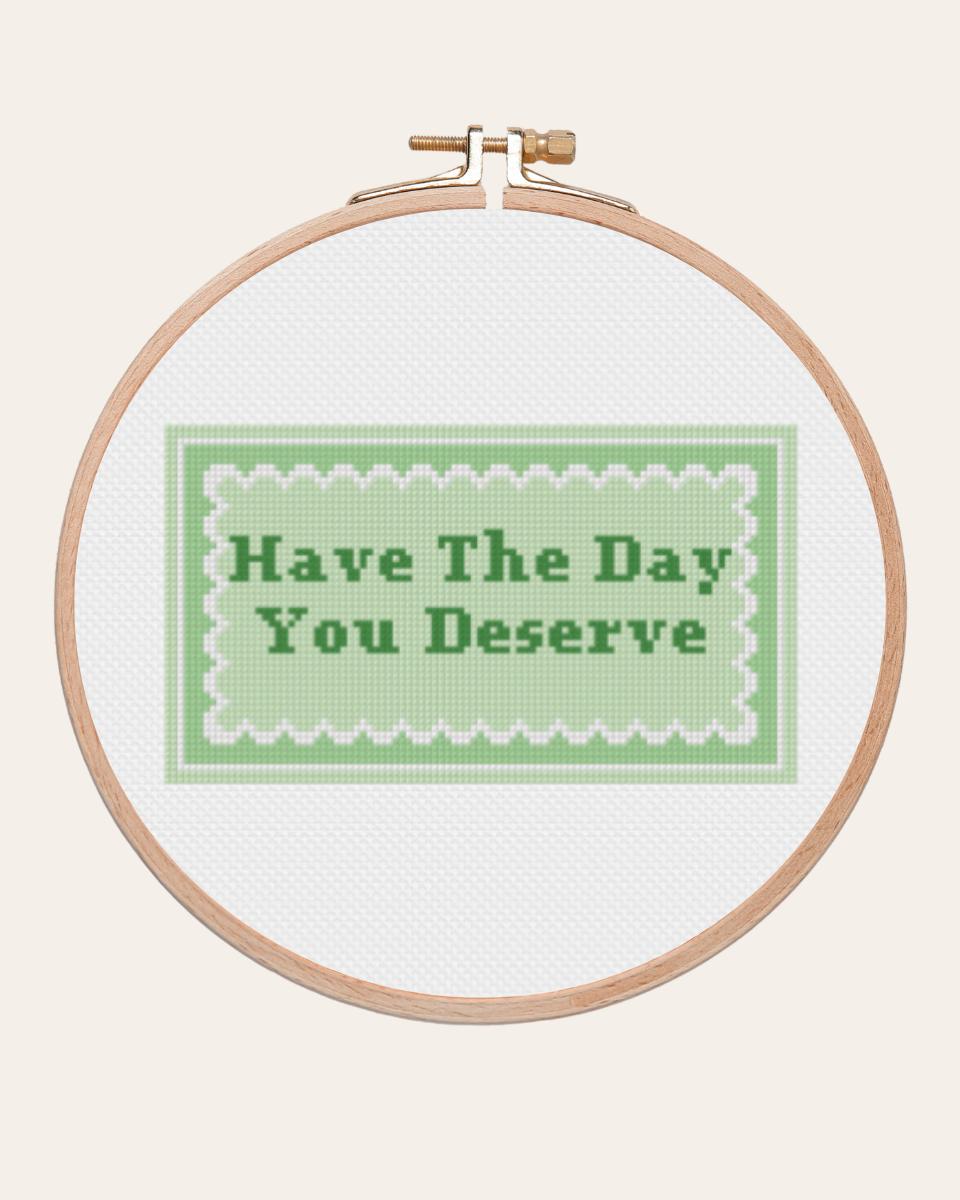 Have The Day You Deserve - Cross Stitch Kit