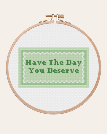 Have The Day You Deserve - Cross Stitch Kit